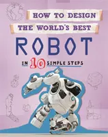 Jak zaprojektować najlepszego robota na świecie: Robot: W 10 prostych krokach - How to Design the World's Best: Robot: In 10 Simple Steps