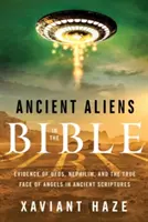 Starożytni kosmici w Biblii: Dowody na istnienie UFO, Nefilim i prawdziwe oblicze aniołów w starożytnych pismach świętych - Ancient Aliens in the Bible: Evidence of Ufos, Nephilim, and the True Face of Angels in Ancient Scriptures