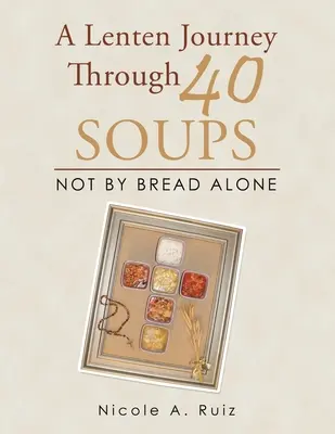 Wielkopostna podróż przez 40 zup: Nie samym chlebem żyje człowiek - A Lenten Journey Through 40 Soups: Not by Bread Alone