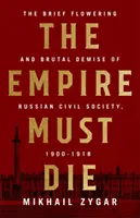 Imperium musi umrzeć: rewolucyjny upadek Rosji w latach 1900-1917 - The Empire Must Die: Russia's Revolutionary Collapse, 1900-1917