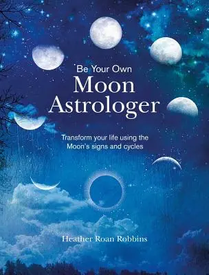 Bądź swoim własnym astrologiem Księżyca: Zmień swoje życie za pomocą znaków i cykli Księżyca - Be Your Own Moon Astrologer: Transform Your Life Using the Moon's Signs and Cycles