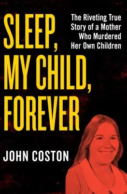 Śpij, moje dziecko, na zawsze: Poruszająca prawdziwa historia matki, która zamordowała własne dzieci - Sleep, My Child, Forever: The Riveting True Story of a Mother Who Murdered Her Own Children