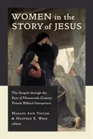 Kobiety w historii Jezusa: Ewangelie oczami dziewiętnastowiecznych interpretatorek biblijnych - Women in the Story of Jesus: The Gospels Through the Eyes of Nineteenth-Century Female Biblical Interpreters