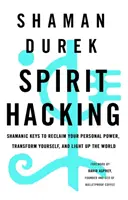 Spirit Hacking - Szamańskie klucze do odzyskania osobistej mocy, transformacji i rozświetlenia świata - Spirit Hacking - Shamanic keys to reclaim your personal power, transform yourself and light up the world