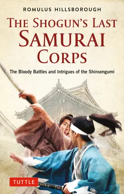 Ostatni korpus samurajów szoguna: Krwawe bitwy i intrygi Shinsengumi - The Shogun's Last Samurai Corps: The Bloody Battles and Intrigues of the Shinsengumi