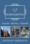 A-Z of Northampton: Miejsca - Ludzie - Historia - A-Z of Northampton: Places-People-History