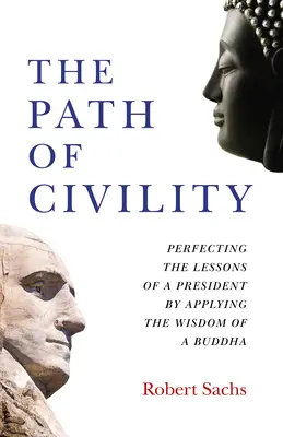 Ścieżka uprzejmości: Doskonalenie lekcji prezydenta poprzez zastosowanie mądrości Buddy - The Path of Civility: Perfecting the Lessons of a President by Applying the Wisdom of a Buddha