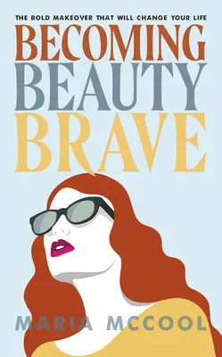 Becoming Beautybrave: Odważna metamorfoza, która zmieni twoje życie - Becoming Beautybrave: The Bold Makeover That Will Change Your Life