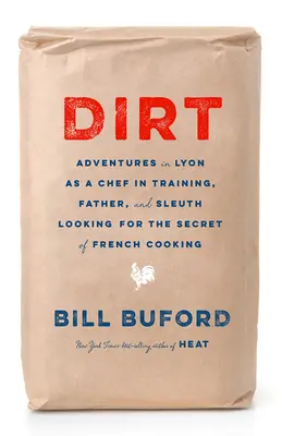 Dirt: Przygody w Lyonie jako szkolący się szef kuchni, ojciec i detektyw poszukujący sekretów francuskiej kuchni - Dirt: Adventures in Lyon as a Chef in Training, Father, and Sleuth Looking for the Secret of French Cooking