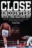 Bliskie spotkania ze zdjętymi rękawicami: Wielcy bokserzy wspominają wewnętrzne historie swoich wielkich walk - Close Encounters with the Gloves Off: Boxing's Greats Recall the Inside Stories of Their Big Fights