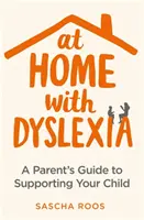 W domu z dysleksją: Przewodnik rodzica po wspieraniu dziecka - At Home with Dyslexia: A Parent's Guide to Supporting Your Child