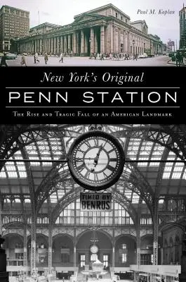 Oryginalna stacja Penn w Nowym Jorku: Powstanie i tragiczny upadek amerykańskiego punktu orientacyjnego - New York's Original Penn Station: The Rise and Tragic Fall of an American Landmark