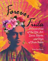 Forever Frida: Świętowanie życia, sztuki, miłości, słów i stylu Fridy Kahlo - Forever Frida: A Celebration of the Life, Art, Loves, Words, and Style of Frida Kahlo