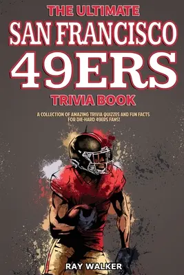 The Ultimate San Francisco 49ers Trivia Book: Kolekcja niesamowitych quizów i zabawnych faktów dla zagorzałych fanów 49ers! - The Ultimate San Francisco 49ers Trivia Book: A Collection of Amazing Trivia Quizzes and Fun Facts for Die-Hard 49ers Fans!