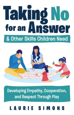 Przyjmowanie odmowy i inne umiejętności potrzebne dzieciom: Rozwijanie empatii, współpracy i szacunku poprzez zabawę - Taking No for an Answer and Other Skills Children Need: Developing Empathy, Cooperation, and Respect Through Play