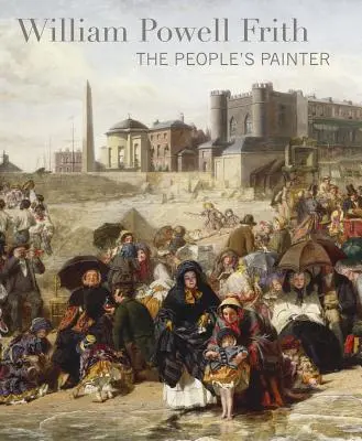 William Powell Frith: Malarz ludu - William Powell Frith: The People's Painter