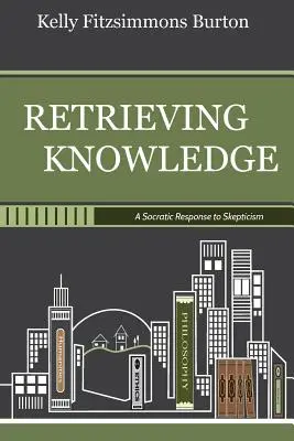 Odzyskiwanie wiedzy: Sokratejska odpowiedź na sceptycyzm - Retrieving Knowledge: A Socratic Response to Skepticism