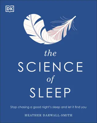 Nauka o śnie: Przestań gonić za dobrym snem i pozwól mu się znaleźć - The Science of Sleep: Stop Chasing a Good Night S Sleep and Let It Find You