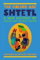 Sztetl Złotego Wieku: Nowa historia żydowskiego życia w Europie Wschodniej
