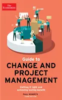 The Economist Guide To Change And Project Management - Jak to zrobić dobrze i osiągnąć trwałe korzyści - The Economist Guide To Change And Project Management - Getting it right and achieving lasting benefit