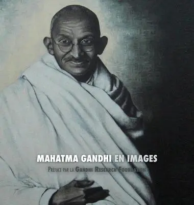 Mahatma Gandhi En Images: Prface de la Gandhi Research Foundation - Tout En Couleur