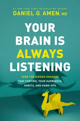 Twój mózg zawsze słucha: Oswoić ukryte smoki, które kontrolują twoje szczęście, nawyki i zawieszanie się - Your Brain Is Always Listening: Tame the Hidden Dragons That Control Your Happiness, Habits, and Hang-Ups