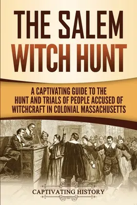 Polowanie na czarownice w Salem: Porywający przewodnik po polowaniu i procesach osób oskarżonych o czary w kolonialnym Massachusetts - The Salem Witch Hunt: A Captivating Guide to the Hunt and Trials of People Accused of Witchcraft in Colonial Massachusetts