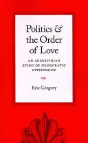 Polityka i porządek miłości: Augustyńska etyka demokratycznego obywatelstwa - Politics and the Order of Love: An Augustinian Ethic of Democratic Citizenship