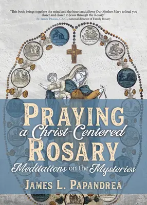 Modlitwa różańcowa skoncentrowana na Chrystusie: Medytacje nad tajemnicami - Praying a Christ-Centered Rosary: Meditations on the Mysteries