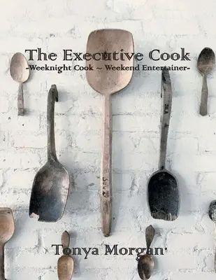 The Executive Cook: Weekendowy kucharz - weekendowy konferansjer - The Executive Cook: Weeknight Cook - Weekend Entertainer