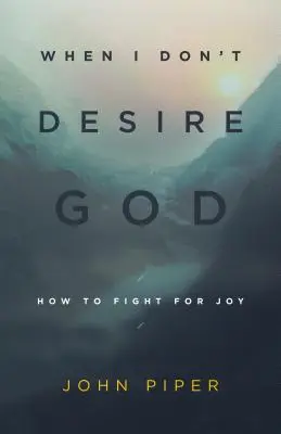 Kiedy nie pragnę Boga (przeprojektowanie): Jak walczyć o radość - When I Don't Desire God (Redesign): How to Fight for Joy