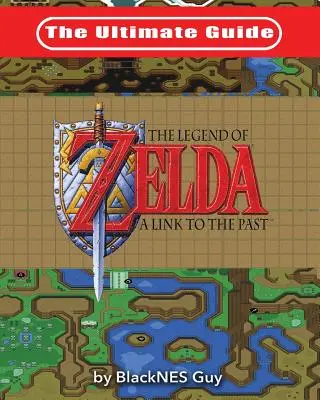 Kompletny przewodnik po grze The Legend of Zelda A Link to the Past - The Ultimate Guide to The Legend of Zelda A Link to the Past