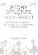 Struktura i rozwój fabuły: A Guide for Animators, Vfx Artists, Game Designers, and Virtual Reality - Story Structure and Development: A Guide for Animators, Vfx Artists, Game Designers, and Virtual Reality