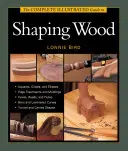 Kompletny ilustrowany przewodnik po kształtowaniu drewna - The Complete Illustrated Guide to Shaping Wood