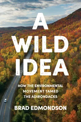 Dziki pomysł: jak ruch ekologiczny oswoił Adirondacks - A Wild Idea: How the Environmental Movement Tamed the Adirondacks