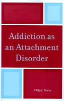 Uzależnienie jako zaburzenie przywiązania - Addiction as an Attachment Disorder