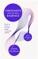 Chrześcijaństwo i nowa eugenika: Czy powinniśmy decydować się na posiadanie tylko zdrowych lub ulepszonych dzieci? - Christianity and the New Eugenics: Should We Choose To Have Only Healthy Or Enhanced Children?