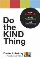 Do the Kind Thing: Myśl bez ograniczeń, pracuj celowo, żyj z pasją - Do the Kind Thing: Think Boundlessly, Work Purposefully, Live Passionately