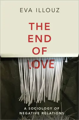 Koniec miłości: Socjologia negatywnych relacji - The End of Love: A Sociology of Negative Relations