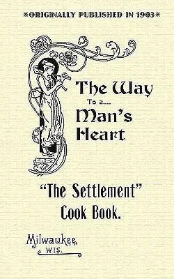 Osadnicza książka kucharska: Droga do męskiego serca - Settlement Cook Book: The Way to a Man's Heart