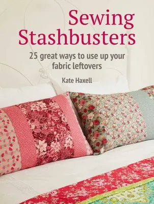 Stashbusters do szycia: 25 świetnych sposobów na wykorzystanie resztek tkanin - Sewing Stashbusters: 25 Great Ways to Use Up Your Fabric Leftovers