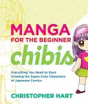 Manga dla początkujących Chibis: Wszystko, czego potrzebujesz, aby zacząć rysować super słodkie postacie z japońskich komiksów - Manga for the Beginner Chibis: Everything You Need to Start Drawing the Super-Cute Characters of Japanese Comics