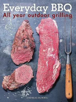 Codzienne grillowanie: grillowanie na świeżym powietrzu przez cały rok - Everyday BBQ: All Year Outdoor Grilling