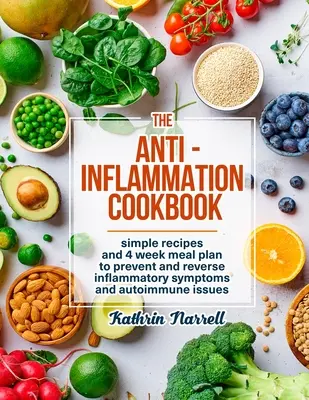 Przeciwzapalna książka kucharska: Proste przepisy i 4-tygodniowy plan posiłków, aby zapobiec i odwrócić objawy zapalne i problemy autoimmunologiczne - The Anti-Inflammation Cookbook: Simple Recipes and 4 Week Meal Plan to Prevent and Reverse Inflammatory Symptoms and Autoimmune Issues