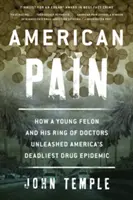 Amerykański ból: jak młody przestępca i jego krąg lekarzy rozpętali najbardziej śmiercionośną epidemię narkotykową w Ameryce - American Pain: How a Young Felon and His Ring of Doctors Unleashed America's Deadliest Drug Epidemic