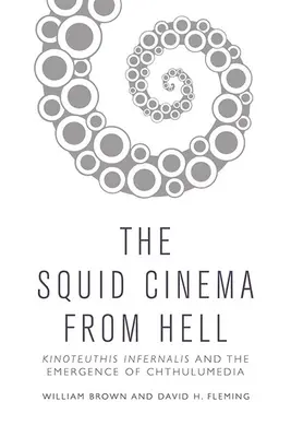 Kino kałamarnic z piekła rodem: Kinoteuthis Infernalis i pojawienie się Chthulumedii - The Squid Cinema from Hell: Kinoteuthis Infernalis and the Emergence of Chthulumedia