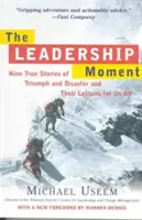 Moment przywództwa: Dziewięć prawdziwych historii triumfu i katastrofy oraz lekcje dla nas wszystkich - The Leadership Moment: Nine True Stories of Triumph and Disaster and Their Lessons for Us All