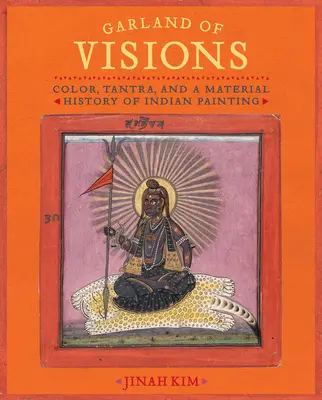 Girlanda wizji: Kolor, tantra i materialna historia malarstwa indyjskiego - Garland of Visions: Color, Tantra, and a Material History of Indian Painting