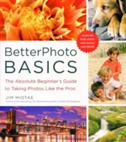 BetterPhoto Basics: Przewodnik dla początkujących, jak robić zdjęcia jak profesjonalista - BetterPhoto Basics: The Absolute Beginner's Guide to Taking Photos Like a Pro