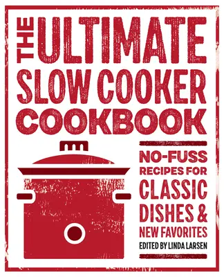 The Ultimate Slow Cooker Book: Przepisy na klasyczne dania i nowe ulubione potrawy bez zbędnych ceregieli - The Ultimate Slow Cooker Cookbook: No-Fuss Recipes for Classic Dishes and New Favorites